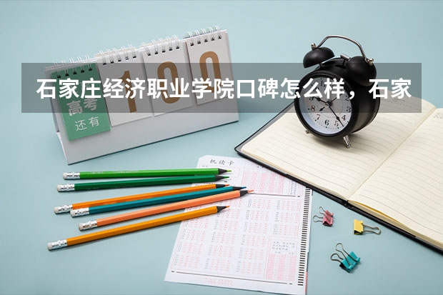 石家庄经济职业学院口碑怎么样，石家庄经济职业学院学校位置在哪