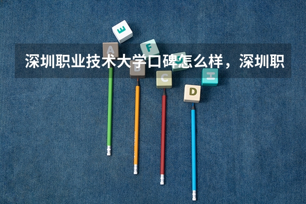 深圳职业技术大学口碑怎么样，深圳职业技术大学学校位置在哪