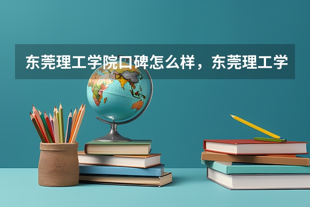 东莞理工学院口碑怎么样，东莞理工学院学校位置在哪