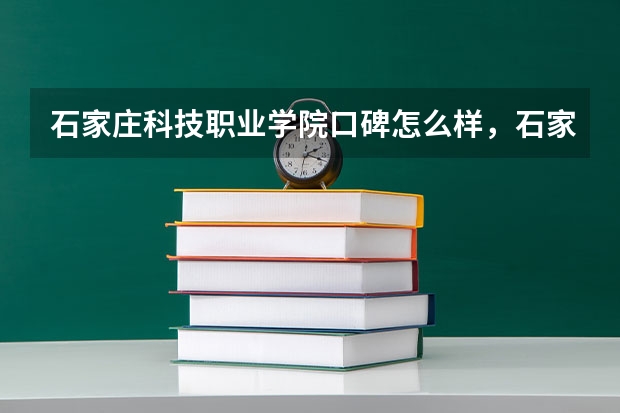 石家庄科技职业学院口碑怎么样，石家庄科技职业学院学校位置在哪
