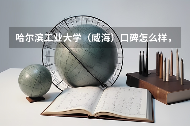 哈尔滨工业大学（威海）口碑怎么样，哈尔滨工业大学（威海）学校位置在哪