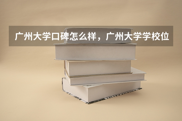 广州大学口碑怎么样，广州大学学校位置在哪
