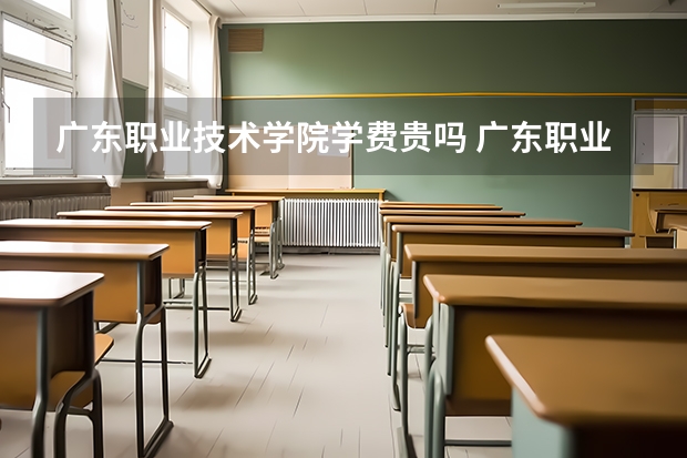 广东职业技术学院学费贵吗 广东职业技术学院校园环境好不好