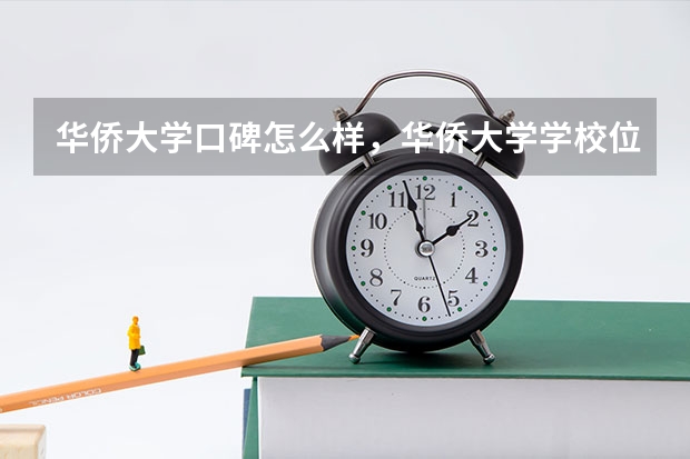 华侨大学口碑怎么样，华侨大学学校位置在哪