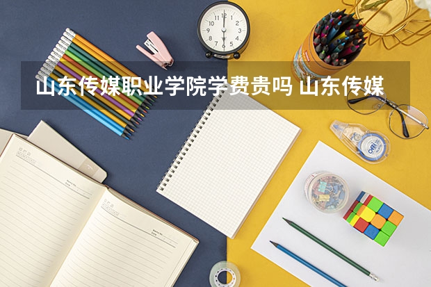 山东传媒职业学院学费贵吗 山东传媒职业学院校园环境好不好