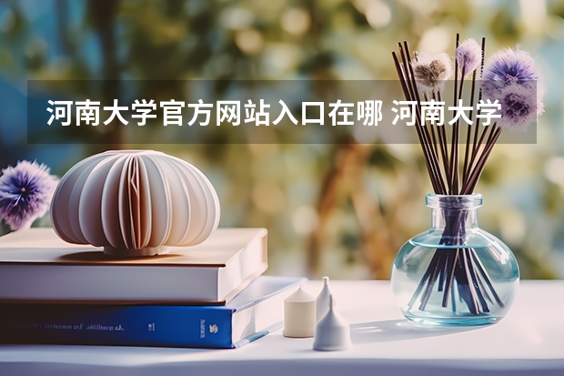 河南大学官方网站入口在哪 河南大学情况介绍
