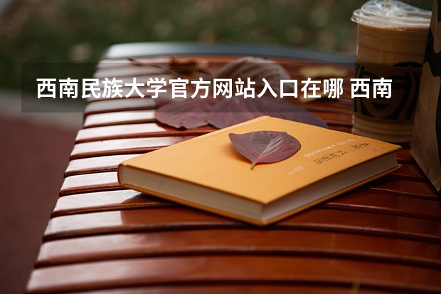 西南民族大学官方网站入口在哪 西南民族大学情况介绍