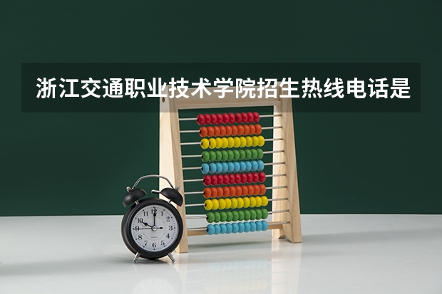 浙江交通职业技术学院招生热线电话是多少