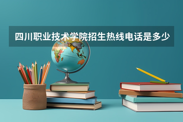 四川职业技术学院招生热线电话是多少