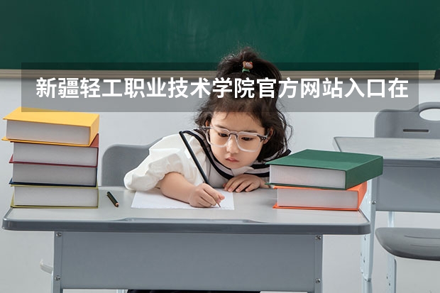 新疆轻工职业技术学院官方网站入口在哪 新疆轻工职业技术学院情况介绍