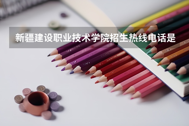 新疆建设职业技术学院招生热线电话是多少