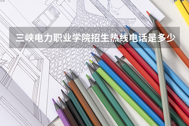 三峡电力职业学院招生热线电话是多少
