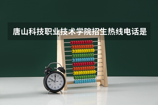 唐山科技职业技术学院招生热线电话是多少