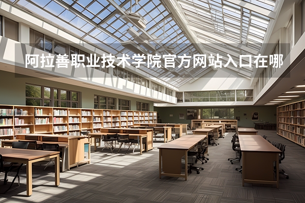 阿拉善职业技术学院官方网站入口在哪 阿拉善职业技术学院情况介绍