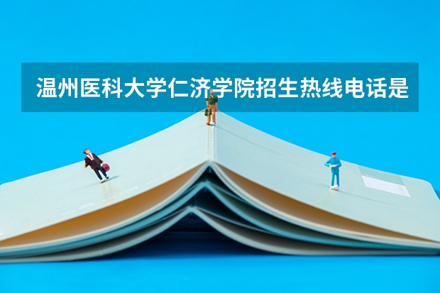 温州医科大学仁济学院招生热线电话是多少
