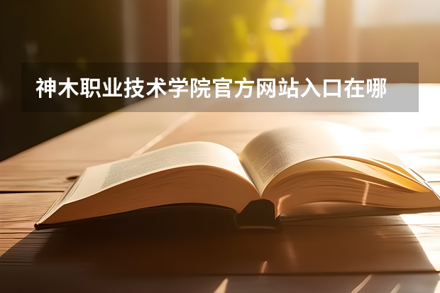 神木职业技术学院官方网站入口在哪 神木职业技术学院情况介绍