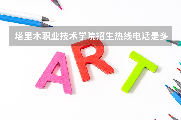 塔里木职业技术学院招生热线电话是多少