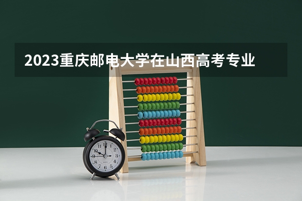 2023重庆邮电大学在山西高考专业招生计划人数是多少