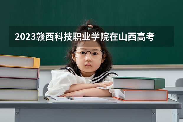 2023赣西科技职业学院在山西高考专业招生计划人数是多少