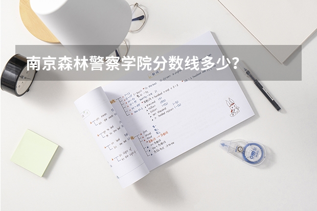 南京森林警察学院分数线多少？