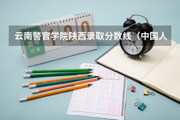 云南警官学院陕西录取分数线（中国人民警察大学录取分数线最高分）