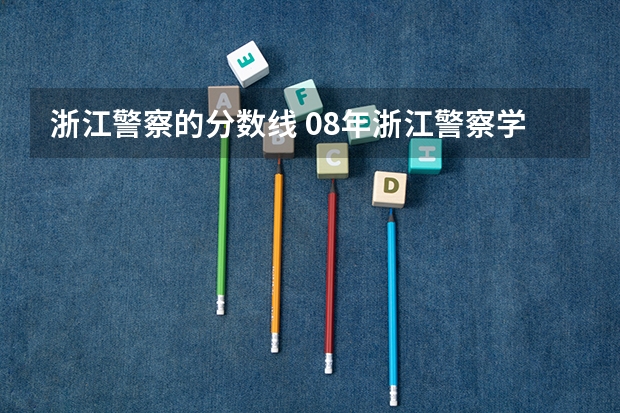 浙江警察的分数线 08年浙江警察学院的分数线