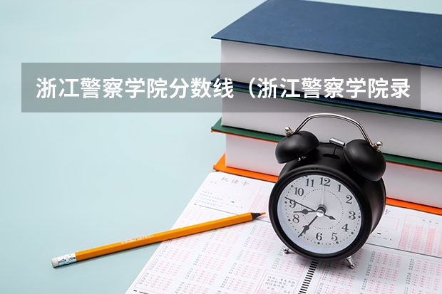 浙冮警察学院分数线（浙江警察学院录取分数线）