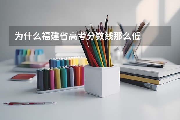 为什么福建省高考分数线那么低
