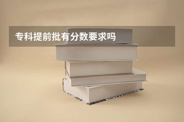 专科提前批有分数要求吗