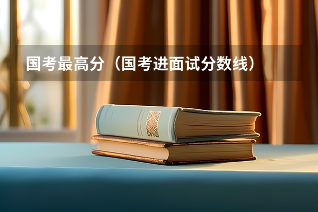 国考最高分（国考进面试分数线）