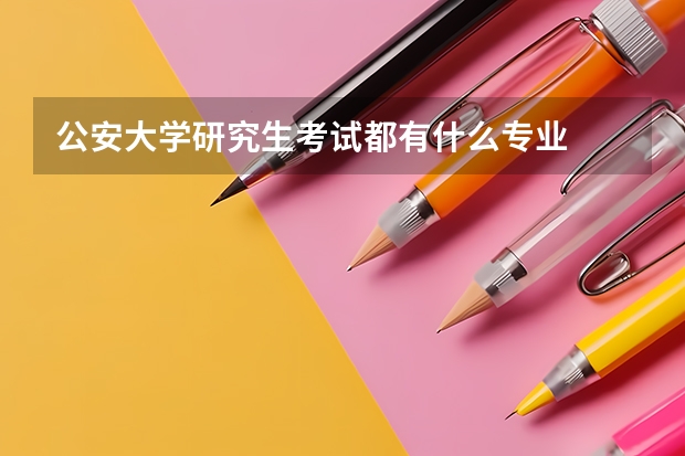 公安大学研究生考试都有什么专业