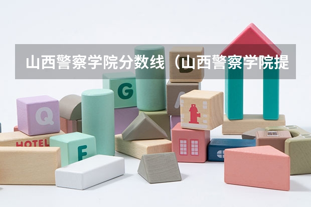 山西警察学院分数线（山西警察学院提前二批本科分数线）