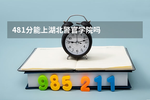 481分能上湖北警官学院吗