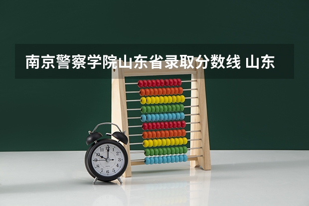 南京警察学院山东省录取分数线 山东警校录取分数线