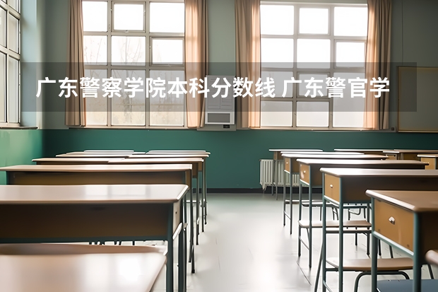 广东警察学院本科分数线 广东警官学院录取分数线