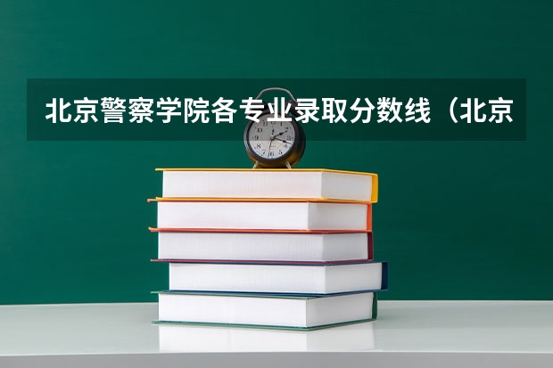 北京警察学院各专业录取分数线（北京人民警察学院录取分数线）