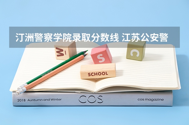 汀洲警察学院录取分数线 江苏公安警官学院录取分数线