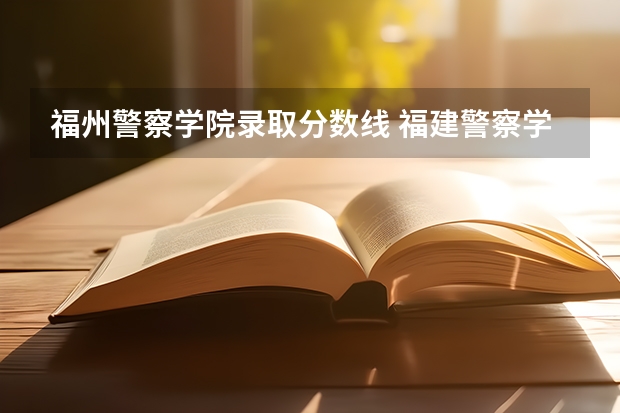 福州警察学院录取分数线 福建警察学院录取分数线