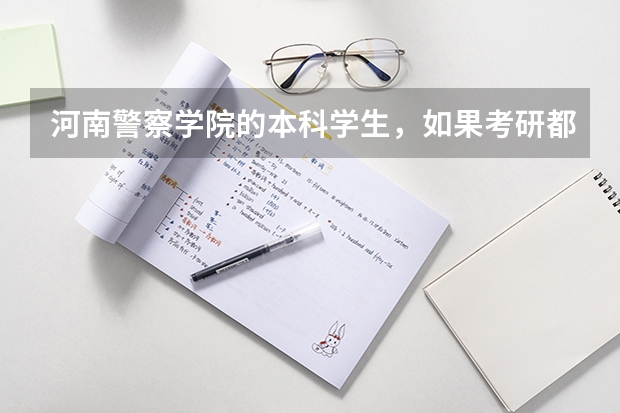 河南警察学院的本科学生，如果考研都可以考哪些学校？