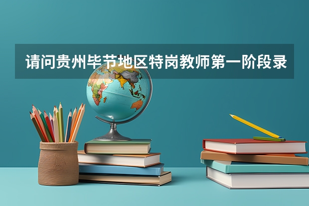 请问贵州毕节地区特岗教师第一阶段录取名单出来没?不是说6月5号贵州教育网可以查到吗?怎么没有呢