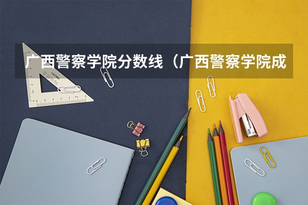 广西警察学院分数线（广西警察学院成人高考录取分数线）