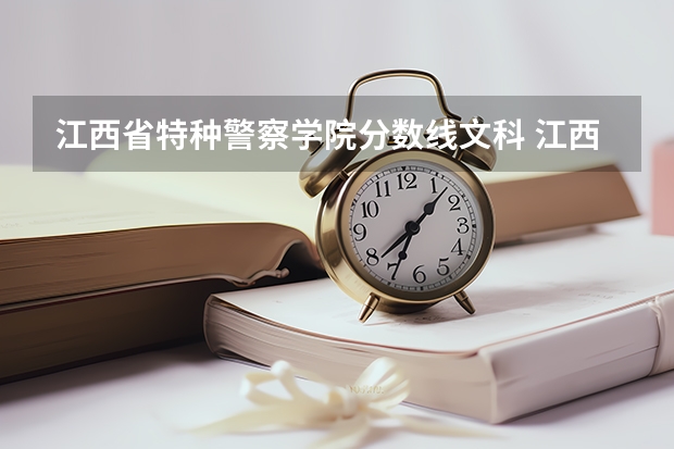 江西省特种警察学院分数线文科 江西警察学院分数线