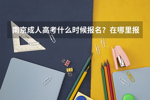 南京成人高考什么时候报名?在哪里报?