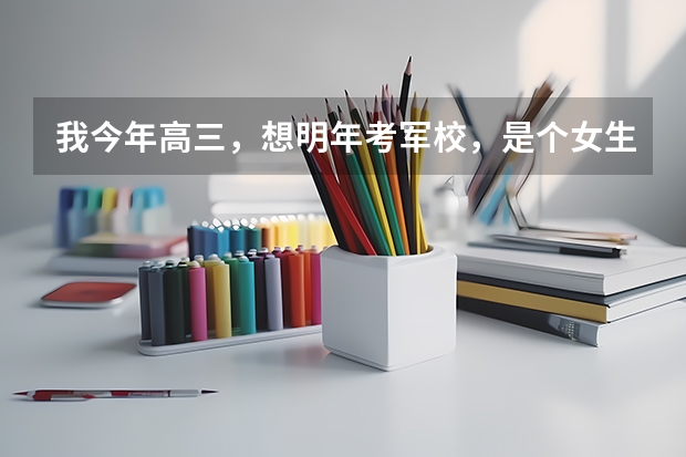 我今年高三,想明年考军校,是个女生,成绩还不错,想问一下军校在山东的录取分数线是多少