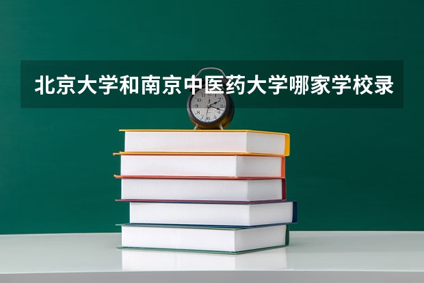 北京大学和南京中医药大学哪家学校录取分数低