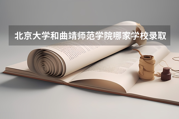 北京大学和曲靖师范学院哪家学校录取分数低