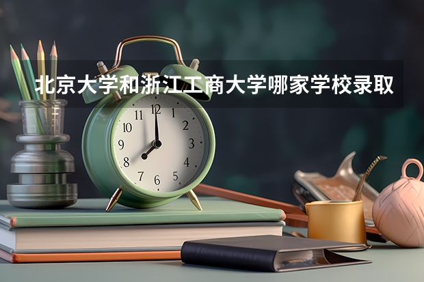 北京大学和浙江工商大学哪家学校录取分数低