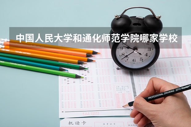 中国人民大学和通化师范学院哪家学校录取分数低