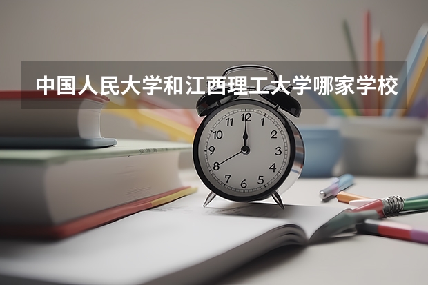 中国人民大学和江西理工大学哪家学校录取分数低