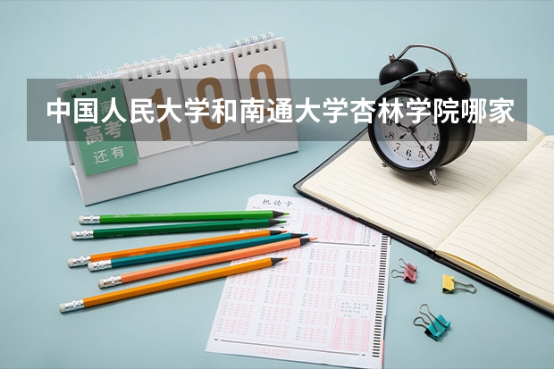 中国人民大学和南通大学杏林学院哪家学校录取分数低